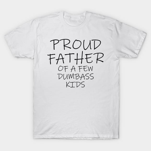 Proud Father of a Few Dumbass Kids Children's writing. T-Shirt by BijStore